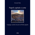 Napoli Capitale E Corte: Linguaggi E Pratiche Dei Poteri Nellitalia Spagnola