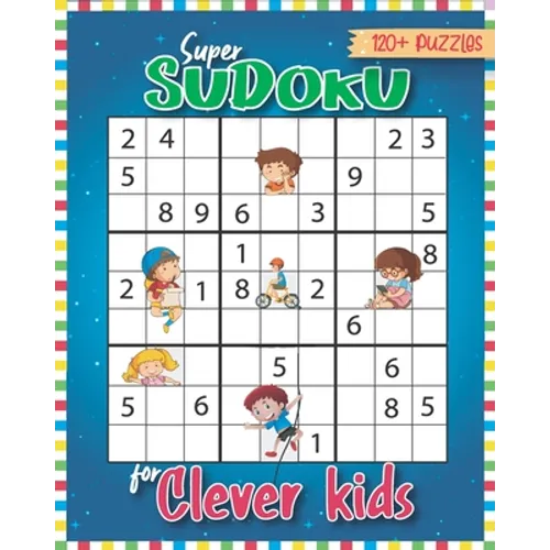 Super Sudoku for Clever Kids 120 Puzzles: Sudoku for Kids 6-13 with Easy to Hard formation Sudoku Puzzles With Solutions, Kids Sudoku Puzzles