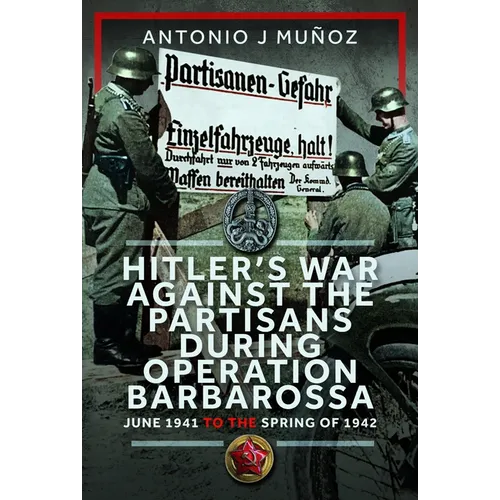 Hitler's War Against the Partisans During Operation Barbarossa: June 1941 to the Spring of 1942