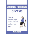Chair yoga for seniors over 60: Enjoy a peaceful yoga session without leaving your seat.