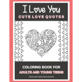 I Love You Cute Love Quotes: Coloring Book For Adults And Young Teens Turn your stress into success!