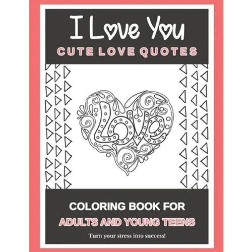 I Love You Cute Love Quotes: Coloring Book For Adults And Young Teens Turn your stress into success!