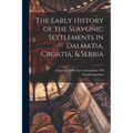 The Early History of the Slavonic Settlements in Dalmatia, Croatia, & Serbia