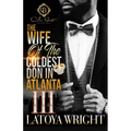 The Wife Of The Coldest Don In Atlanta 3: An African American Romance: The Finale