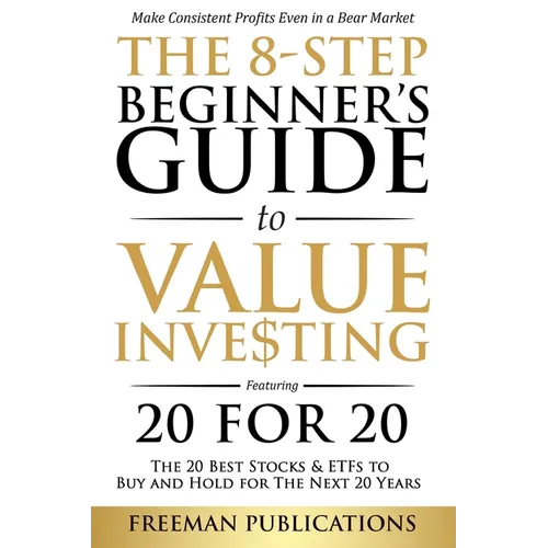 The 8-Step Beginner's Guide to Value Investing: Featuring 20 for 20 - The 20 Best Stocks & ETFs to Buy and Hold for The Next 20 Years: Make Consistent