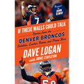 If These Walls Could Talk: Denver Broncos: Stories from the Denver Broncos Sideline, Locker Room, and Press Box