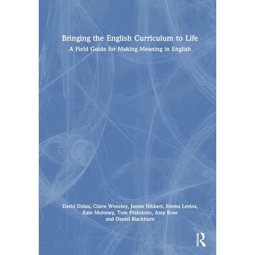 Bringing the English Curriculum to Life: A Field Guide for Making Meaning in English