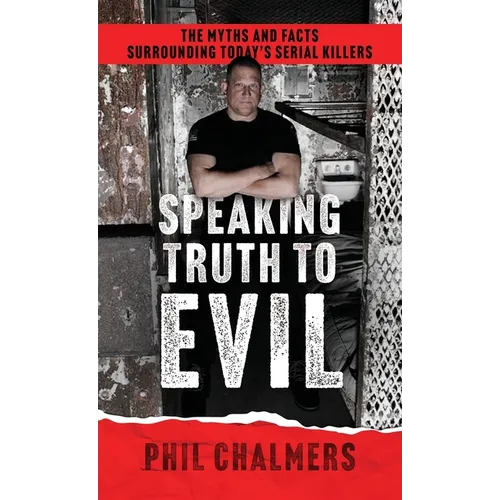 Speaking Truth To Evil: The Myths and Facts Surrounding Today's Serial Killers