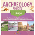 Archaeology for Kids - Europe - Top Archaeological Dig Sites and Discoveries Guide on Archaeological Artifacts 5th Grade Social Studies