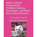 Math Contest Preparation, Problem Solving Strategies, and Math IQ Puzzles Answers: For Grades 4 and 5