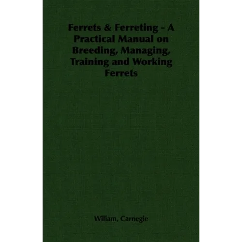 Ferrets & Ferreting - A Practical Manual on Breeding, Managing, Training and Working Ferrets