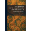 The Minoan-Mycenaean Religion and Its Survival in Greek Religion