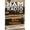 Ham Radio: Easy Quick Start Ham Radio Reference
