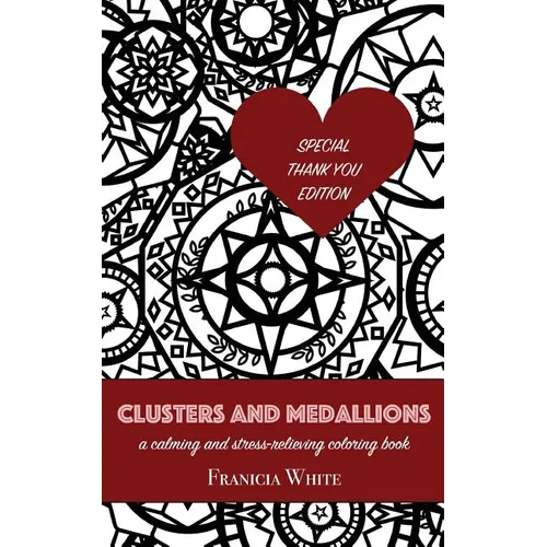 Clusters and Medallions: A Calming and Stress-Relieving Coloring Book (SPECIAL THANK YOU EDITION)