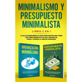 Minimalismo y presupuesto minimalista libro 2-en-1: La caja de herramienta #1 para principiantes para tener una forma minimalista de vida. Organice su
