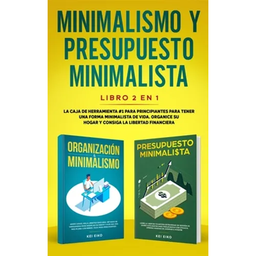 Minimalismo y presupuesto minimalista libro 2-en-1: La caja de herramienta #1 para principiantes para tener una forma minimalista de vida. Organice su