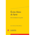Ecrits Libres de Syrie: de la Revolution a la Guerre