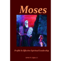 Moses: Profile In Effective Spiritual Leadership