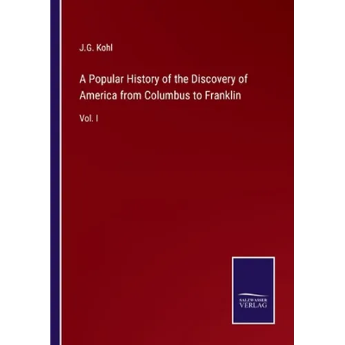 A Popular History of the Discovery of America from Columbus to Franklin: Vol. I
