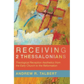 Receiving 2 Thessalonians: Theological Reception Aesthetics from the Early Church to the Reformation