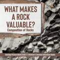 What Makes a Rock Valuable?: Composition of Rocks Geology Picture Book Grade 4 Children's Science Education Books