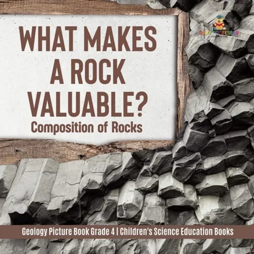 What Makes a Rock Valuable?: Composition of Rocks Geology Picture Book Grade 4 Children's Science Education Books