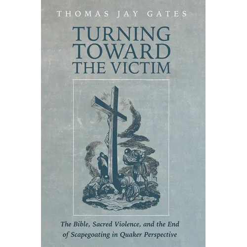 Turning Toward the Victim: The Bible, Sacred Violence, and the End of Scapegoating in Quaker Perspective