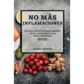 No Más Inflamaciones - 2022: Muchas Recetas Para Perder Peso Y Disminuye Las Inflamaciónes