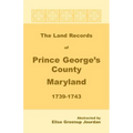 The Land Records of Prince George's County, Maryland, 1739-1743