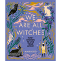 We Are All Witches: Bad Women to Live Your Life by