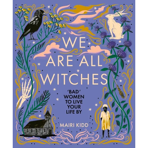 We Are All Witches: Bad Women to Live Your Life by