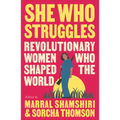 She Who Struggles: Revolutionary Women Who Shaped the World