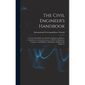 The Civil Engineer's Handbook: A Convenient Reference Book for Chainmen, Rodmen, Transitmen, Levelers, Surveyors, As Well As Draftsmen, Computers, an