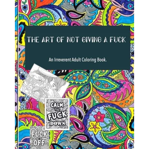 The Art of not giving a fuck: an irreverent adult coloring book: ( 8x10inches) and more than 60 design to color your mood happy; (adult coloring book