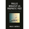 Phillis Wheatley as Prophetic Poet: You Must Be Born Again