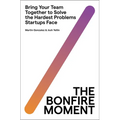 The Bonfire Moment: Bring Your Team Together to Solve the Hardest Problems Startups Face