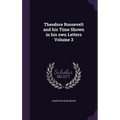 Theodore Roosevelt and his Time Shown in his own Letters Volume 3