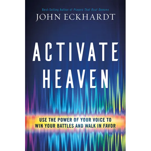 Activate Heaven: Use the Power of Your Voice to Win Your Battles and Walk in Favor