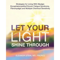 Let Your Light Shine Through: Strategies for Living With Myalgic Encephalomyelitis, Chronic Fatigue Syndrome, Fibromyalgia and Multiple Chemical Sensi