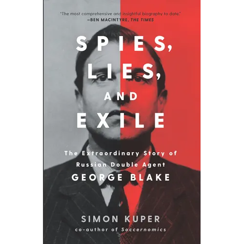 Spies, Lies, and Exile: The Extraordinary Story of Russian Double Agent George Blake