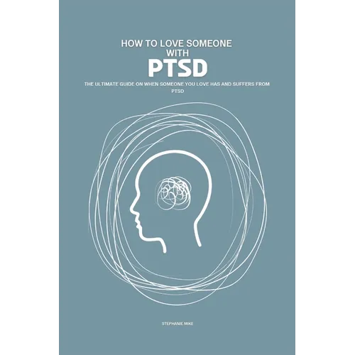 How To Love Someone With PTSD: The Ultimate Guide On When Someone You Love Has And Suffer From PTSD