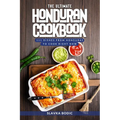 The Ultimate Honduran Cookbook: 111 Dishes From Honduras To Cook Right Now