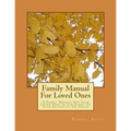 Family Manual For Loved Ones: A Family Manual For Your Loved Ones In The Event Of Your Incapacity Or Death