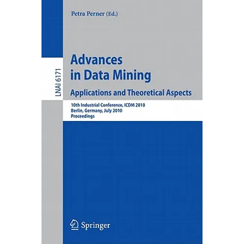 Advances in Data Mining: Applications and Theoretical Aspects: 10th Industrial Conference, ICDM 2010, Berlin, Germany, July 12-14, 2010. Proceedings