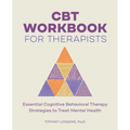 CBT Workbook for Therapists: Essential Cognitive Behavioral Therapy Strategies to Treat Mental Health