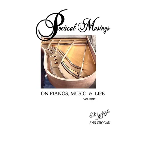 Poetical Musings on Pianos, Music & Life - Vol. I