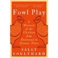 Fowl Play: A History of the Chicken from Dinosaur to Dinner Plate