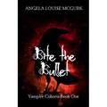 Bite the Bullet: Vampire Cohorts Book One