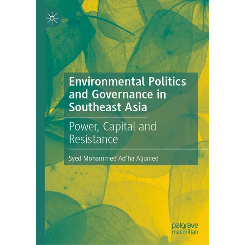 Environmental Politics and Governance in Southeast Asia: Power, Capital and Resistance