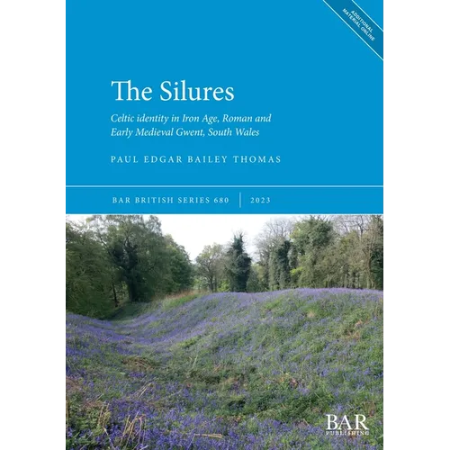 The Silures: Celtic identity in Iron Age, Roman and Early Medieval Gwent, South Wales